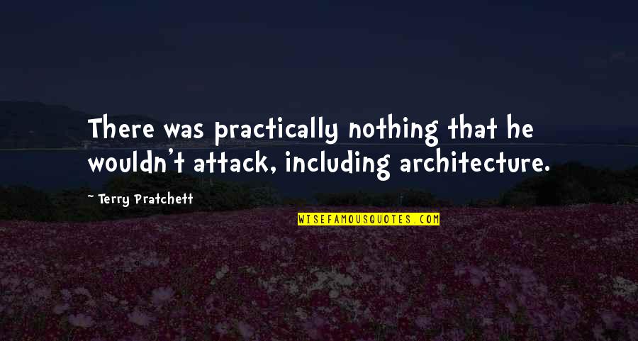 Bertie Wooster Character Quotes By Terry Pratchett: There was practically nothing that he wouldn't attack,