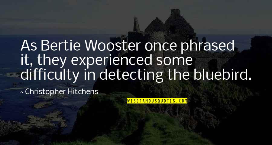 Bertie Wooster Quotes By Christopher Hitchens: As Bertie Wooster once phrased it, they experienced