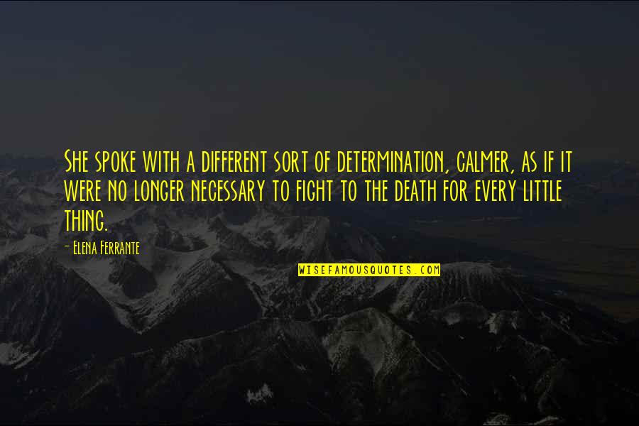 Bertier De Sauvigny Quotes By Elena Ferrante: She spoke with a different sort of determination,