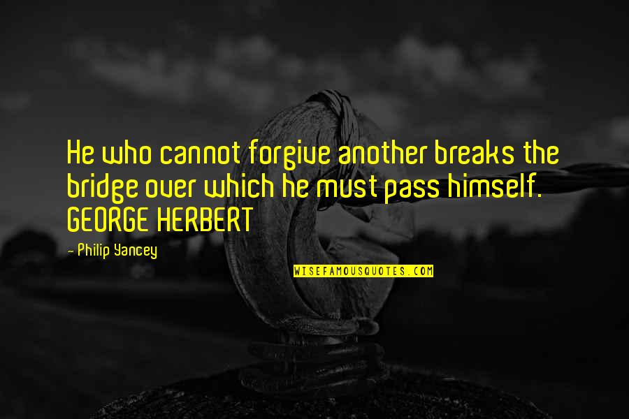 Bertignac Louis Quotes By Philip Yancey: He who cannot forgive another breaks the bridge Bertignac Louis Quotes By Philip Yancey: He who cannot forgive another breaks the bridge