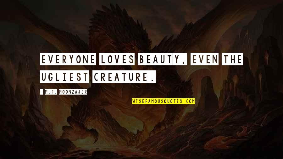Bertil Lintner Quotes By M.F. Moonzajer: Everyone loves beauty, even the ugliest creature.