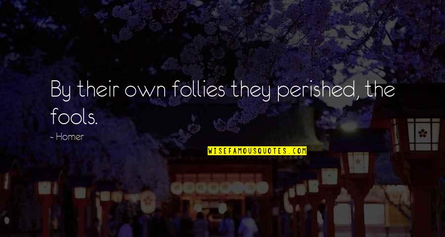 Bertil Vallien Quotes By Homer: By their own follies they perished, the fools.