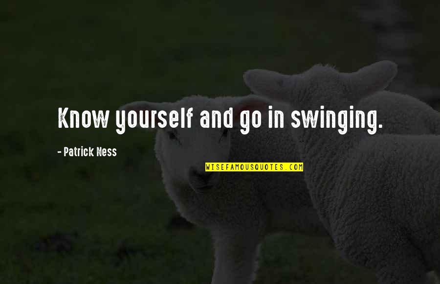 Bertin Osborne Quotes By Patrick Ness: Know yourself and go in swinging.