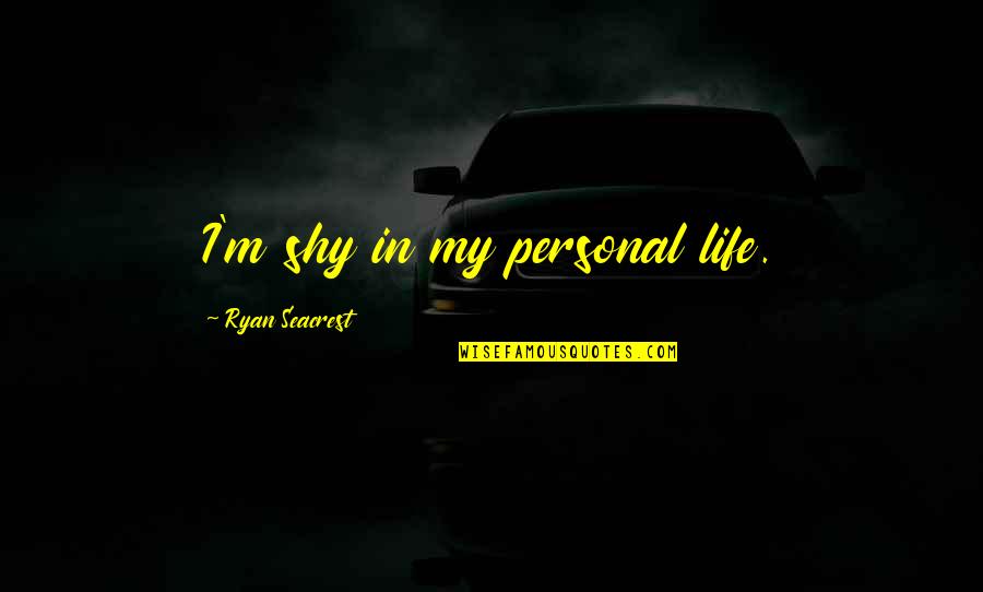 Bertin Quotes By Ryan Seacrest: I'm shy in my personal life. Bertin Quotes By Ryan Seacrest: I'm shy in my personal life.