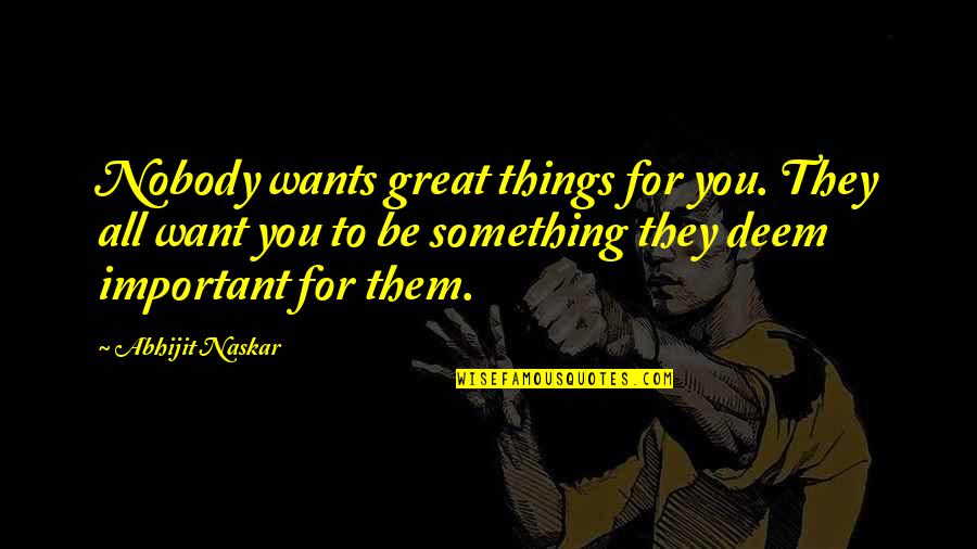 Bertina Lee Quotes By Abhijit Naskar: Nobody wants great things for you. They all