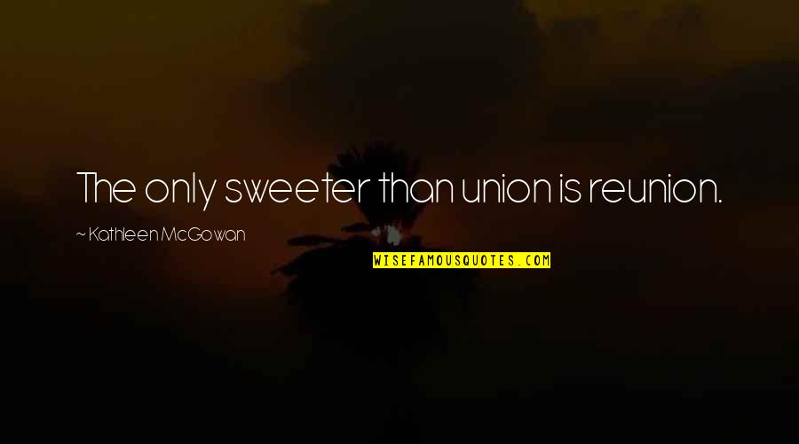 Bertina Lee Quotes By Kathleen McGowan: The only sweeter than union is reunion.