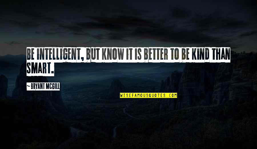 Bertindak Quotes By Bryant McGill: Be intelligent, but know it is better to