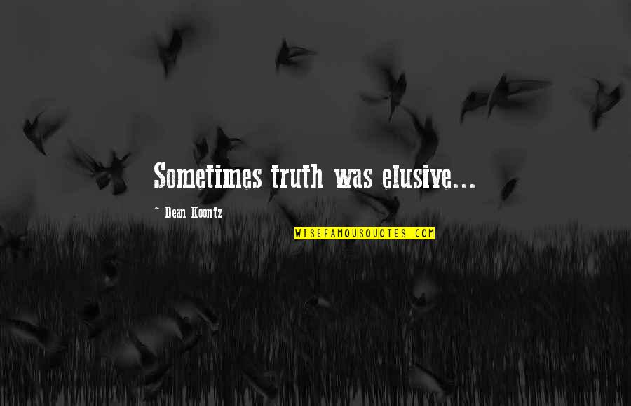 Bertindak Quotes By Dean Koontz: Sometimes truth was elusive...