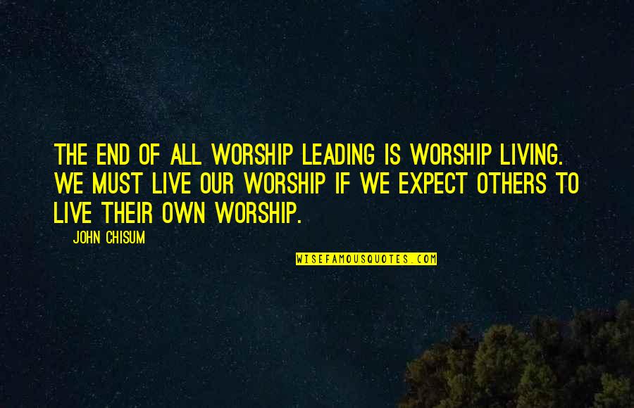 Bertindak Quotes By John Chisum: The end of all worship leading is worship