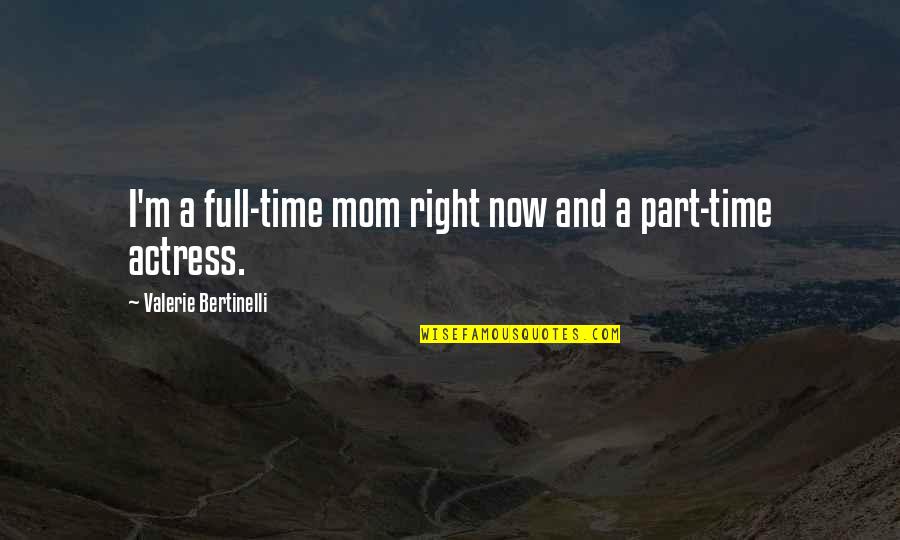 Bertinelli Quotes By Valerie Bertinelli: I'm a full-time mom right now and a