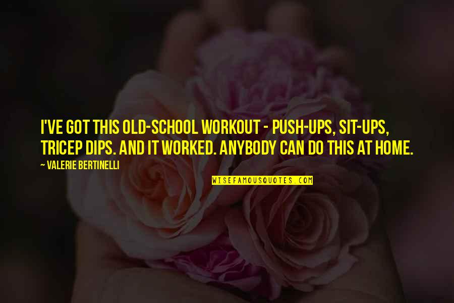 Bertinelli Quotes By Valerie Bertinelli: I've got this old-school workout - push-ups, sit-ups,