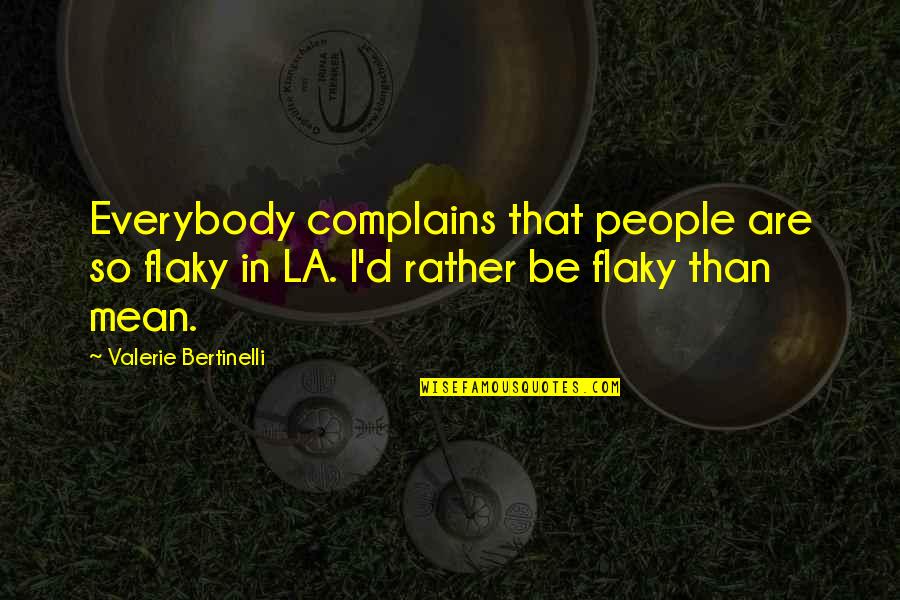 Bertinelli Quotes By Valerie Bertinelli: Everybody complains that people are so flaky in