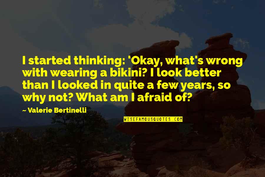 Bertinelli Quotes By Valerie Bertinelli: I started thinking: 'Okay, what's wrong with wearing