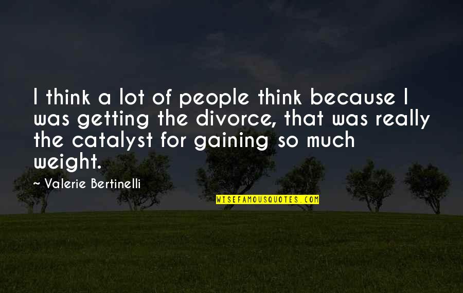 Bertinelli Quotes By Valerie Bertinelli: I think a lot of people think because