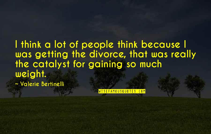 Bertinelli's Quotes By Valerie Bertinelli: I think a lot of people think because