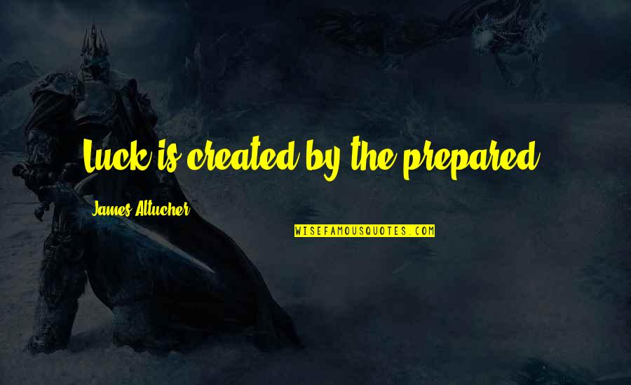 Bertinet Kitchen Quotes By James Altucher: Luck is created by the prepared.