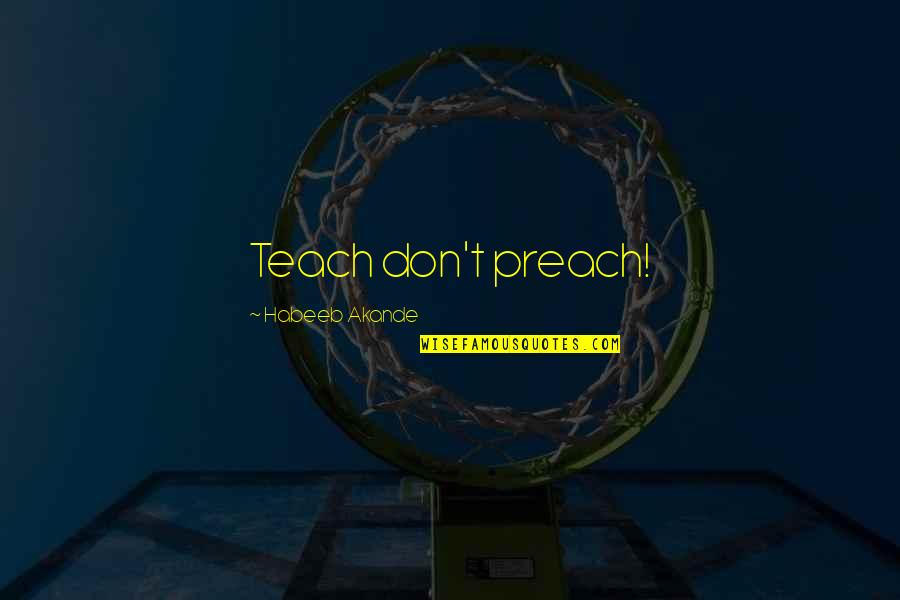 Bertino Associates Quotes By Habeeb Akande: Teach don't preach!