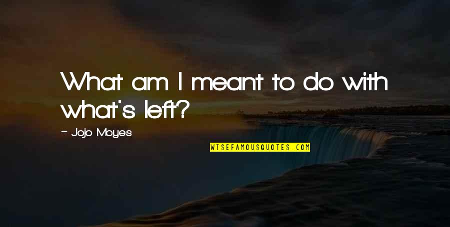 Bertinotti Intervista Quotes By Jojo Moyes: What am I meant to do with what's Bertinotti Intervista Quotes By Jojo Moyes: What am I meant to do with what's