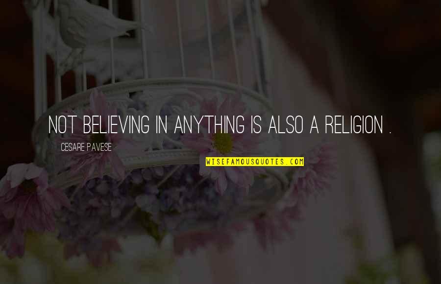 Bertinotti Lecco Quotes By Cesare Pavese: Not believing in anything is also a religion Bertinotti Lecco Quotes By Cesare Pavese: Not believing in anything is also a religion