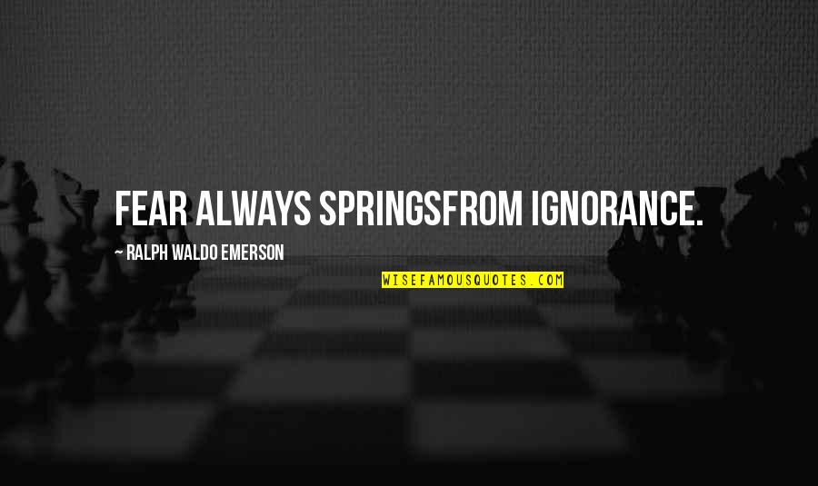 Bertis Quotes By Ralph Waldo Emerson: Fear always springsfrom ignorance.