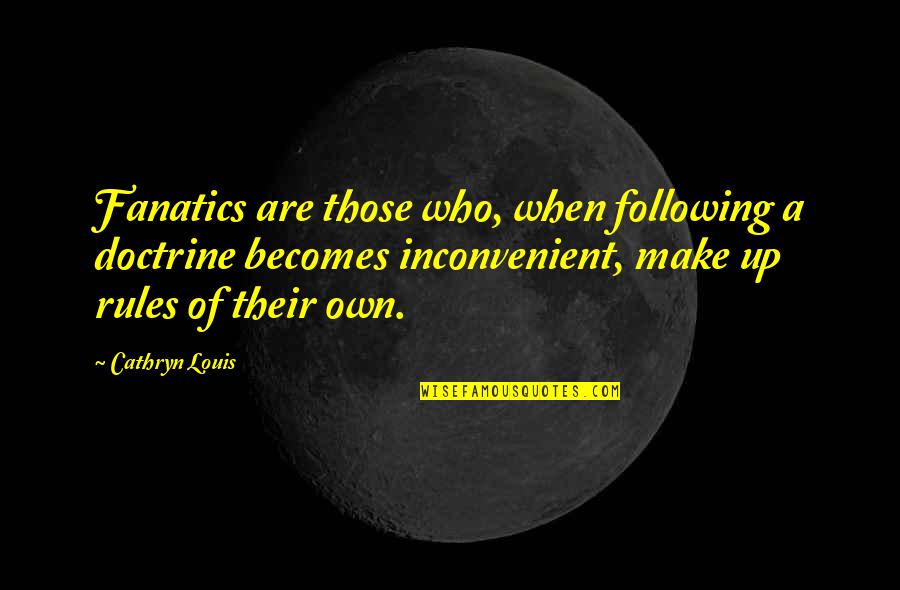 Bertis Ro Quotes By Cathryn Louis: Fanatics are those who, when following a doctrine