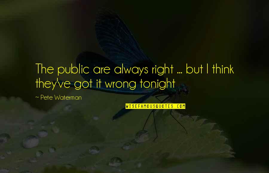 Bertis Ro Quotes By Pete Waterman: The public are always right ... but I