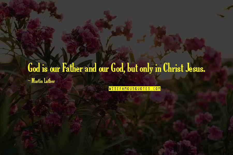 Bertleson1source Quotes By Martin Luther: God is our Father and our God, but