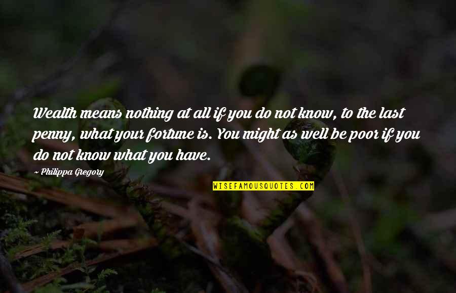 Bertleson1source Quotes By Philippa Gregory: Wealth means nothing at all if you do