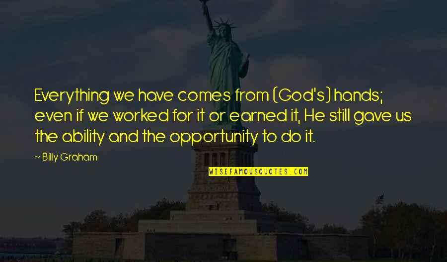 Bertling Houston Quotes By Billy Graham: Everything we have comes from (God's) hands; even Bertling Houston Quotes By Billy Graham: Everything we have comes from (God's) hands; even