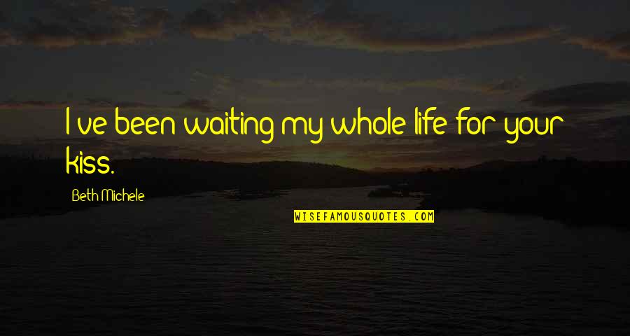 Bertling Reederei Quotes By Beth Michele: I've been waiting my whole life for your