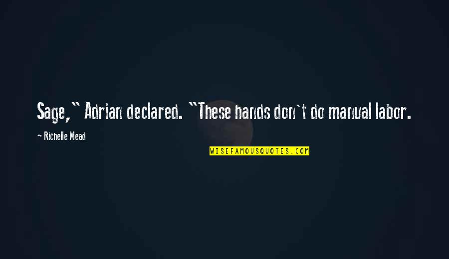 Bertman Jennifer Quotes By Richelle Mead: Sage," Adrian declared. "These hands don't do manual Bertman Jennifer Quotes By Richelle Mead: Sage," Adrian declared. "These hands don't do manual