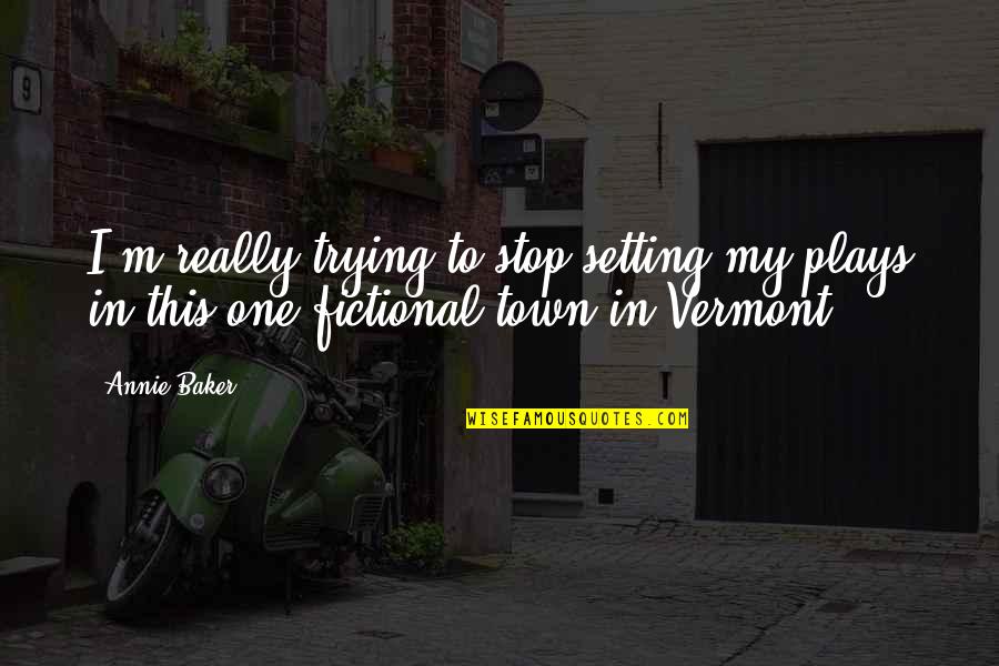Bertman Original Ballpark Quotes By Annie Baker: I'm really trying to stop setting my plays