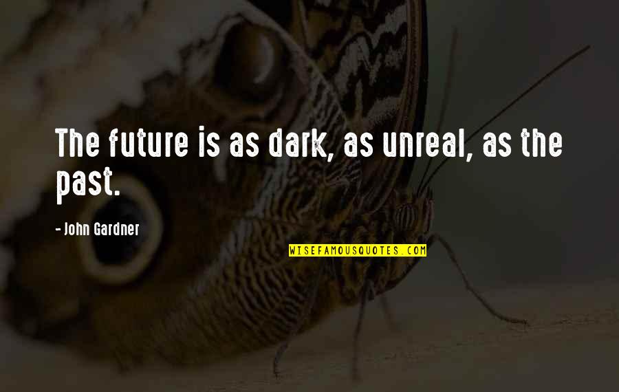 Bertocco Hip Quotes By John Gardner: The future is as dark, as unreal, as Bertocco Hip Quotes By John Gardner: The future is as dark, as unreal, as