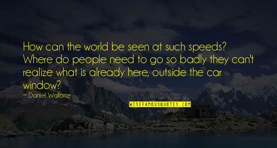 Bertoglio Bryan Quotes By Daniel Wallace: How can the world be seen at such