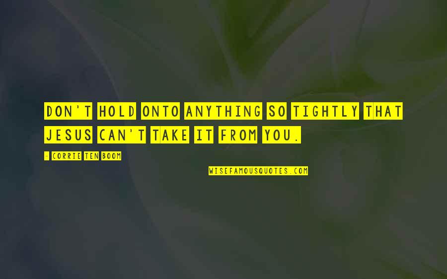Bertoglio Marta Quotes By Corrie Ten Boom: Don't hold onto anything so tightly that Jesus