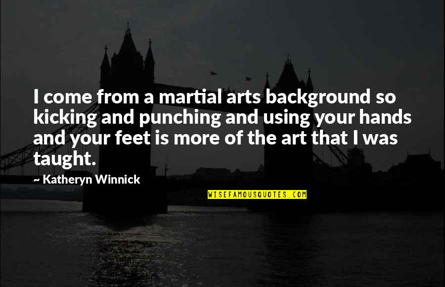 Bertoia Bar Quotes By Katheryn Winnick: I come from a martial arts background so Bertoia Bar Quotes By Katheryn Winnick: I come from a martial arts background so
