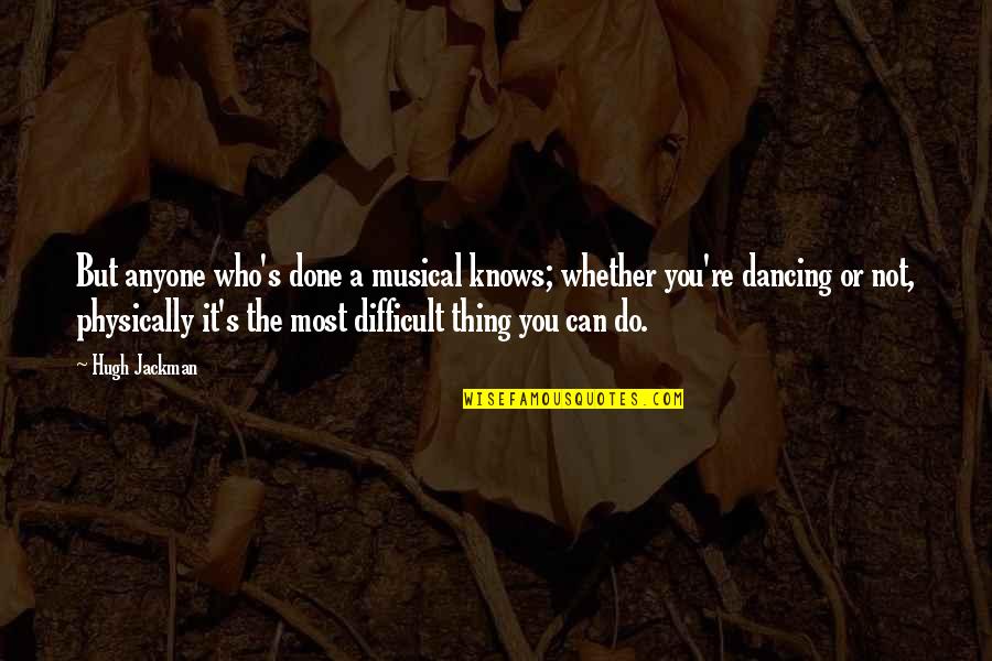 Bertoku Quotes By Hugh Jackman: But anyone who's done a musical knows; whether Bertoku Quotes By Hugh Jackman: But anyone who's done a musical knows; whether