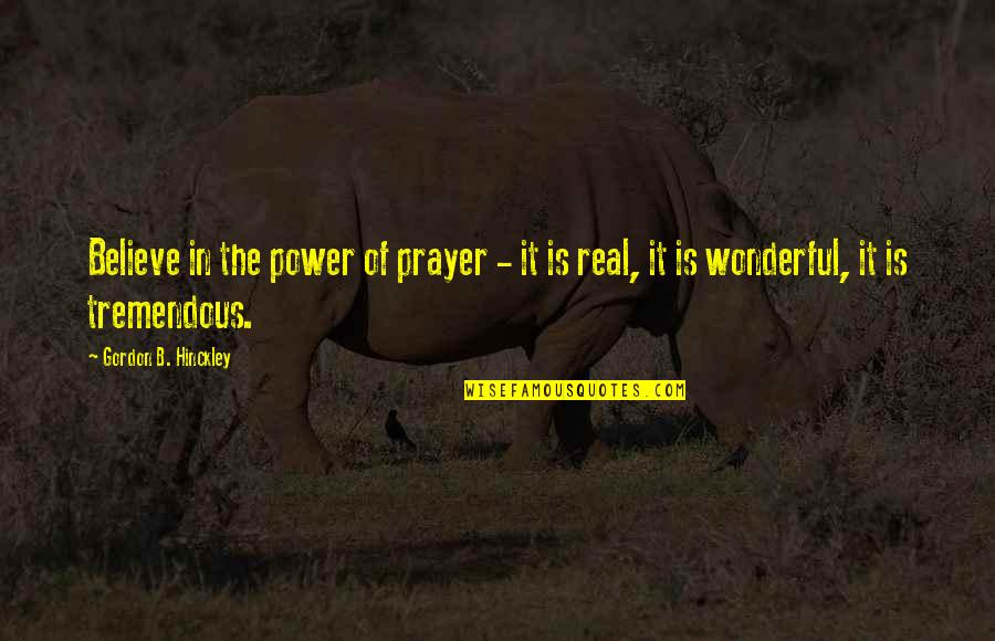 Bertolak Ansur Quotes By Gordon B. Hinckley: Believe in the power of prayer - it
