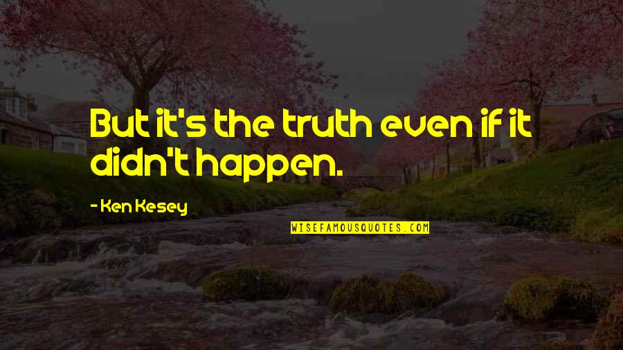 Bertolak Ansur Quotes By Ken Kesey: But it's the truth even if it didn't