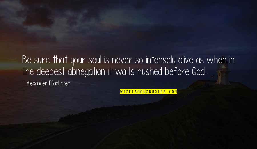 Bertolet House Quotes By Alexander MacLaren: Be sure that your soul is never so Bertolet House Quotes By Alexander MacLaren: Be sure that your soul is never so