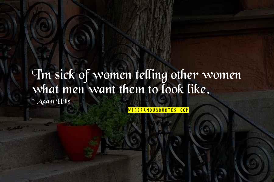 Bertolini Chairs Quotes By Adam Hills: I'm sick of women telling other women what
