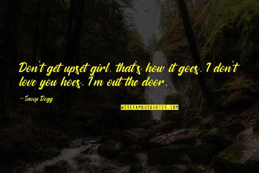Bertolino Llp Quotes By Snoop Dogg: Don't get upset girl, that's how it goes.