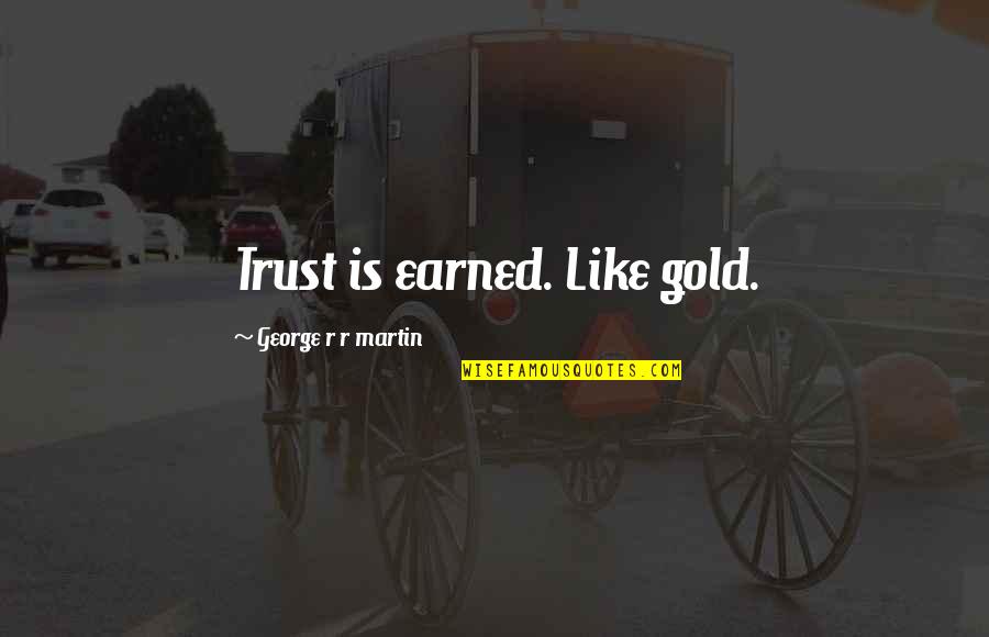 Bertolli Sauce Quotes By George R R Martin: Trust is earned. Like gold.