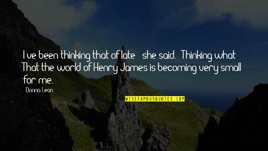Bertollot Quotes By Donna Leon: I've been thinking that of late - she Bertollot Quotes By Donna Leon: I've been thinking that of late - she