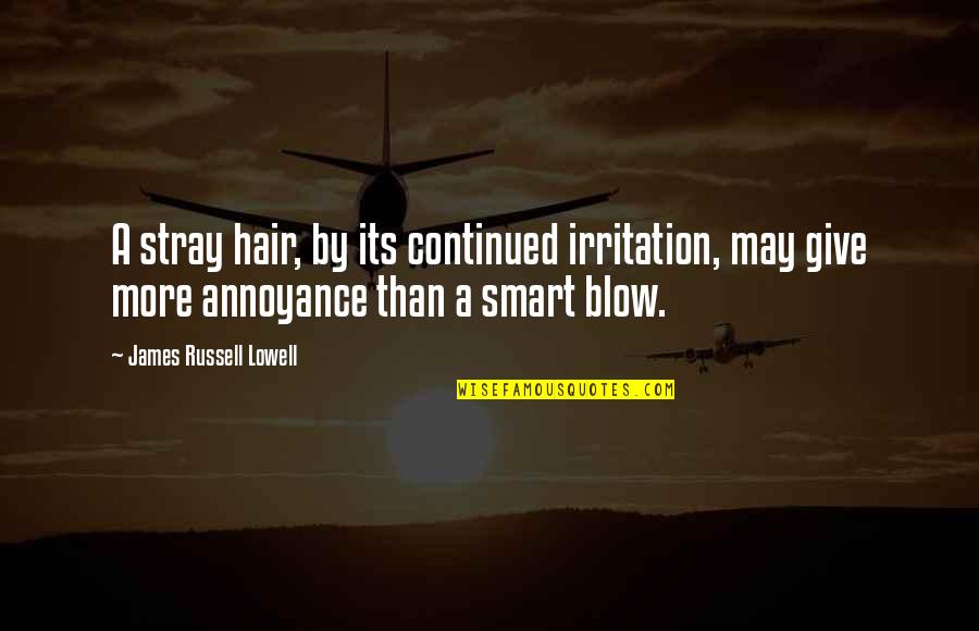Bertolone Garage Quotes By James Russell Lowell: A stray hair, by its continued irritation, may Bertolone Garage Quotes By James Russell Lowell: A stray hair, by its continued irritation, may