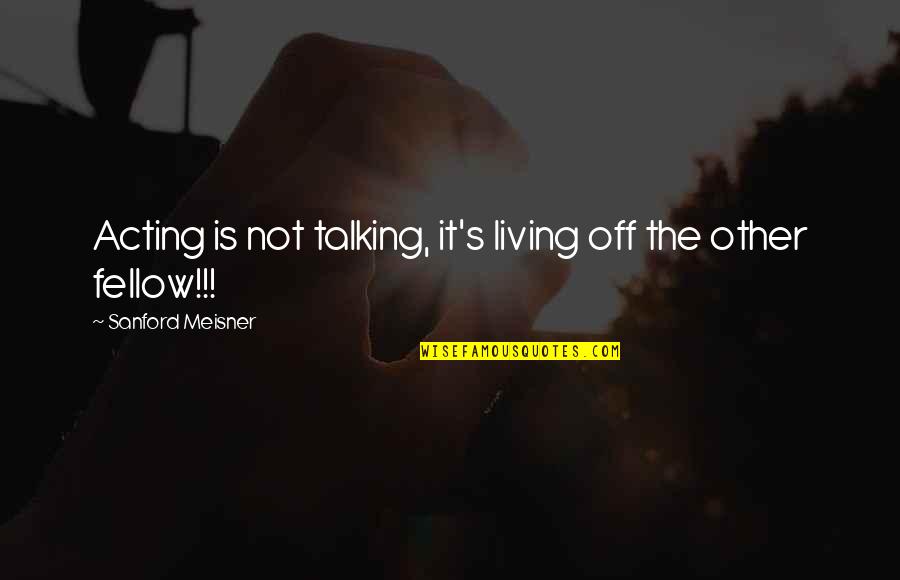Bertolone Italian Quotes By Sanford Meisner: Acting is not talking, it's living off the Bertolone Italian Quotes By Sanford Meisner: Acting is not talking, it's living off the