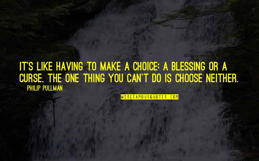 Bertolotti Disposal Ceres Quotes By Philip Pullman: It's like having to make a choice: a Bertolotti Disposal Ceres Quotes By Philip Pullman: It's like having to make a choice: a