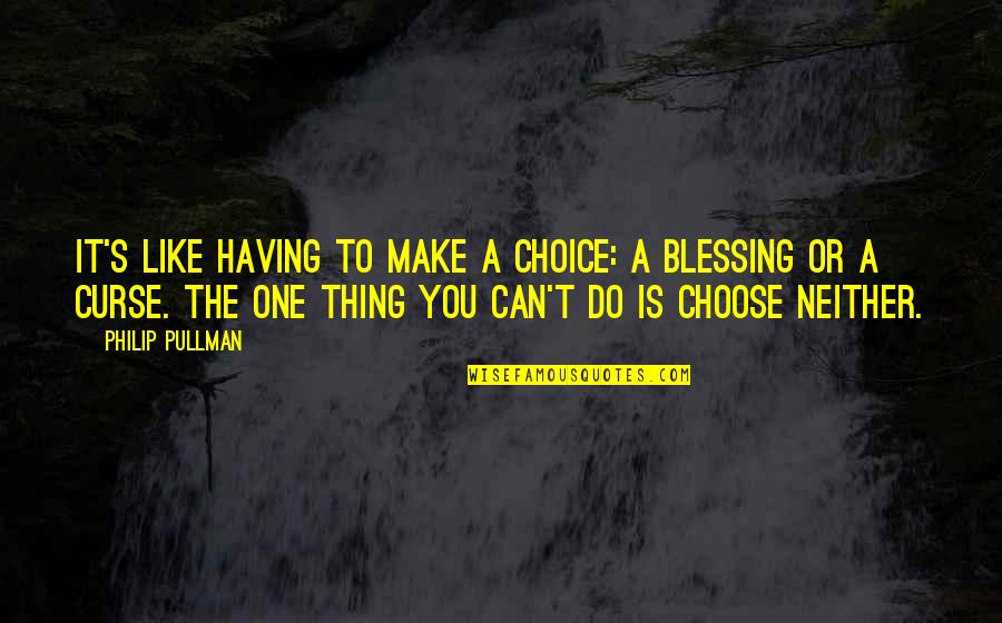 Bertolotti Disposal Ceres Quotes By Philip Pullman: It's like having to make a choice: a