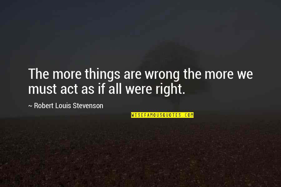 Bertolotto Quotes By Robert Louis Stevenson: The more things are wrong the more we