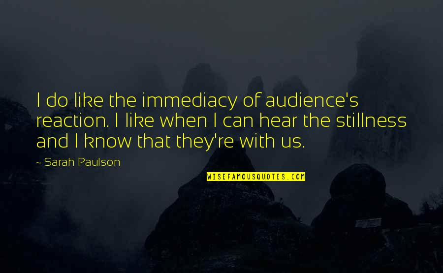 Bertolotto Walldoor Quotes By Sarah Paulson: I do like the immediacy of audience's reaction. Bertolotto Walldoor Quotes By Sarah Paulson: I do like the immediacy of audience's reaction.